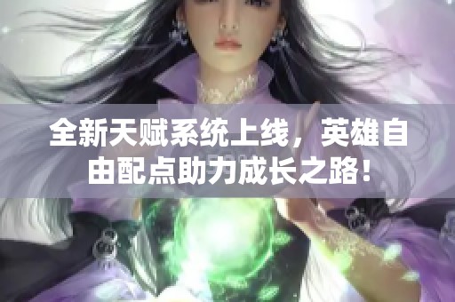 全新天赋系统上线，英雄自由配点助力成长之路！