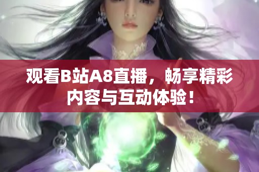 观看B站A8直播，畅享精彩内容与互动体验！