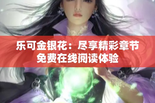 乐可金银花：尽享精彩章节免费在线阅读体验