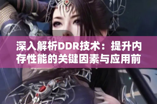 深入解析DDR技术：提升内存性能的关键因素与应用前景