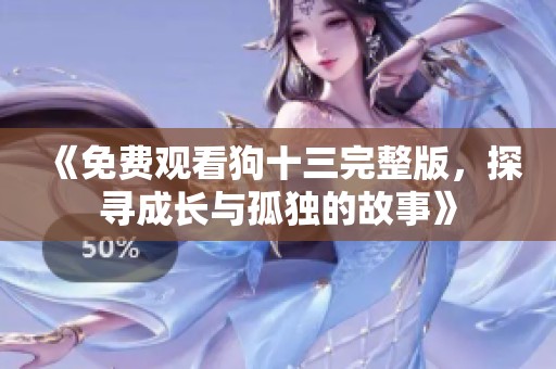 《免费观看狗十三完整版，探寻成长与孤独的故事》
