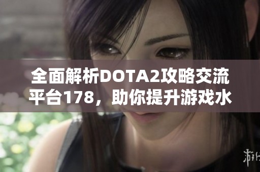 全面解析DOTA2攻略交流平台178，助你提升游戏水平
