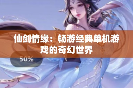 仙剑情缘：畅游经典单机游戏的奇幻世界