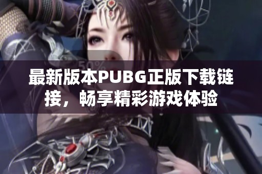 最新版本PUBG正版下载链接，畅享精彩游戏体验