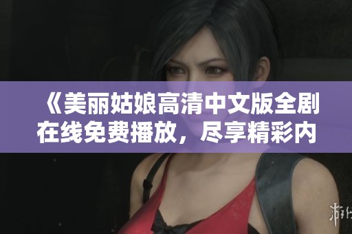 《美丽姑娘高清中文版全剧在线免费播放，尽享精彩内容》