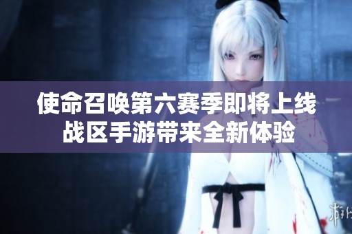 使命召唤第六赛季即将上线 战区手游带来全新体验