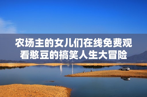 农场主的女儿们在线免费观看憨豆的搞笑人生大冒险