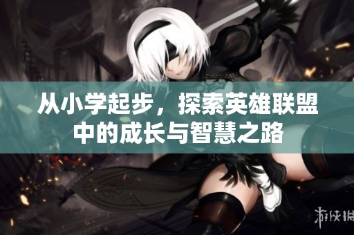 从小学起步，探索英雄联盟中的成长与智慧之路
