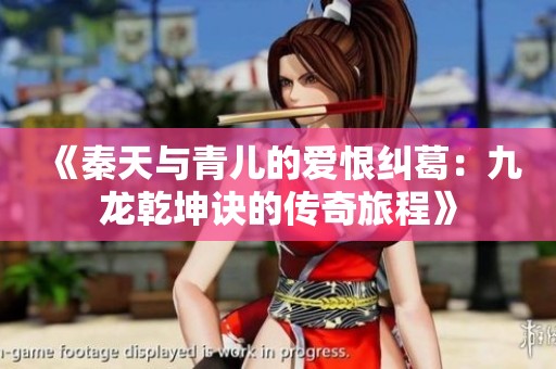 《秦天与青儿的爱恨纠葛：九龙乾坤诀的传奇旅程》