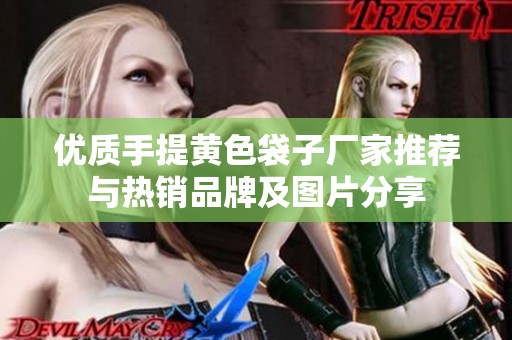 优质手提黄色袋子厂家推荐与热销品牌及图片分享