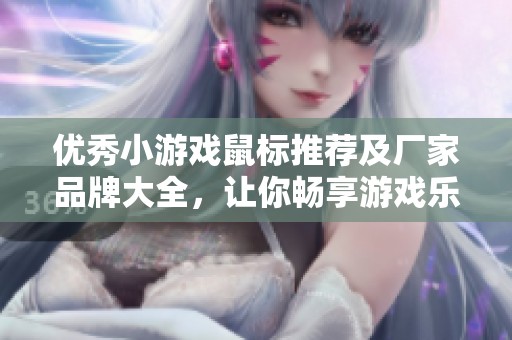 优秀小游戏鼠标推荐及厂家品牌大全，让你畅享游戏乐趣