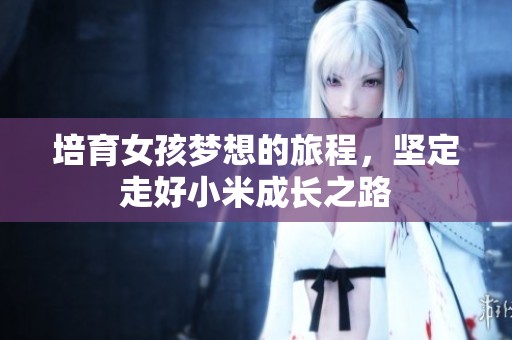 培育女孩梦想的旅程，坚定走好小米成长之路