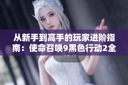 从新手到高手的玩家进阶指南：使命召唤9黑色行动2全面攻略