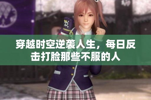 穿越时空逆袭人生，每日反击打脸那些不服的人
