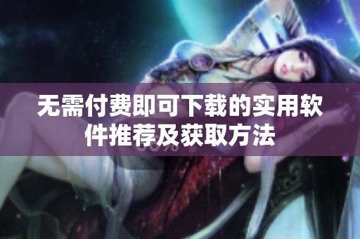无需付费即可下载的实用软件推荐及获取方法