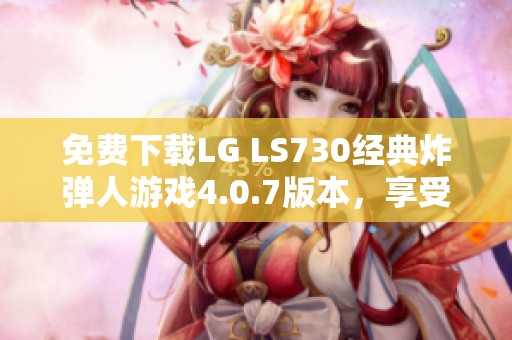 免费下载LG LS730经典炸弹人游戏4.0.7版本，享受无限乐趣！