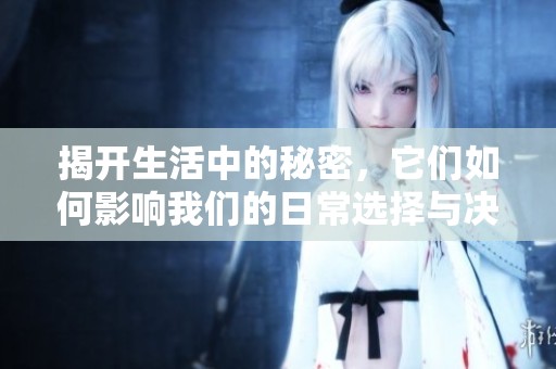 揭开生活中的秘密，它们如何影响我们的日常选择与决策