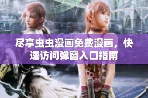 尽享虫虫漫画免费漫画，快速访问弹窗入口指南