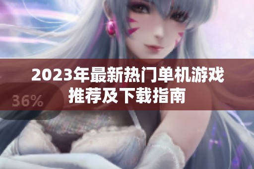 2023年最新热门单机游戏推荐及下载指南