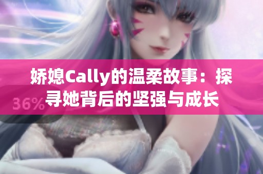 娇媳Cally的温柔故事：探寻她背后的坚强与成长
