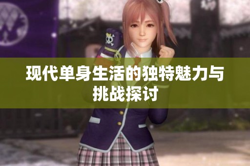 现代单身生活的独特魅力与挑战探讨