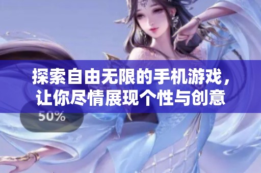探索自由无限的手机游戏，让你尽情展现个性与创意