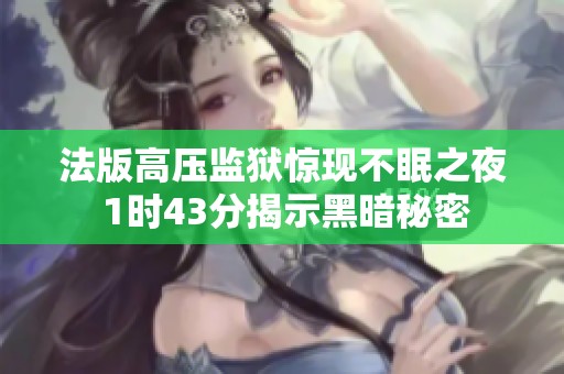 法版高压监狱惊现不眠之夜 1时43分揭示黑暗秘密
