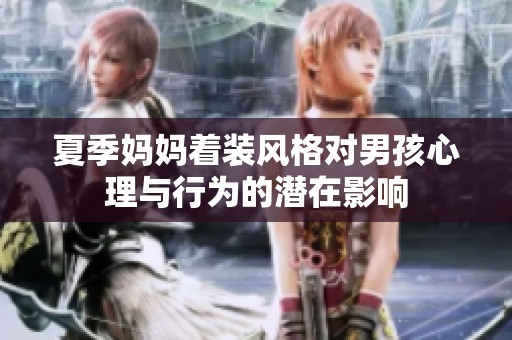 夏季妈妈着装风格对男孩心理与行为的潜在影响