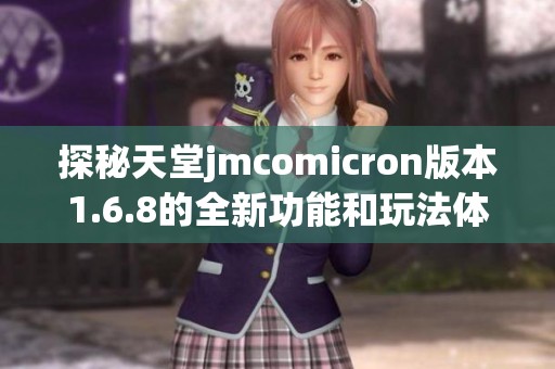 探秘天堂jmcomicron版本1.6.8的全新功能和玩法体验