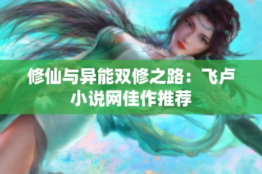 修仙与异能双修之路：飞卢小说网佳作推荐