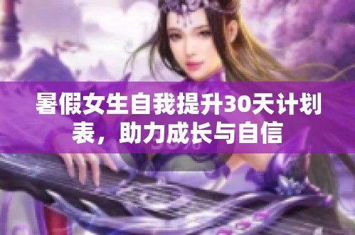 暑假女生自我提升30天计划表，助力成长与自信