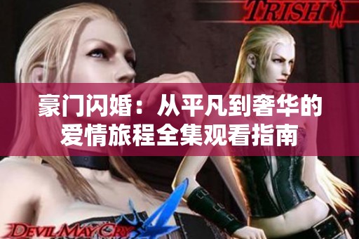 豪门闪婚：从平凡到奢华的爱情旅程全集观看指南
