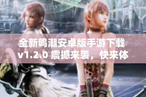 全新鸣潮安卓版手游下载 v1.2.0 震撼来袭，快来体验！