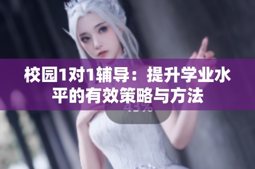 校园1对1辅导：提升学业水平的有效策略与方法