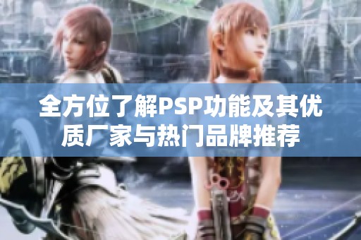 全方位了解PSP功能及其优质厂家与热门品牌推荐