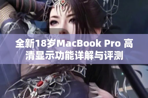 全新18岁MacBook Pro 高清显示功能详解与评测