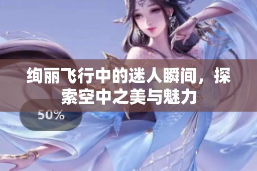 绚丽飞行中的迷人瞬间，探索空中之美与魅力
