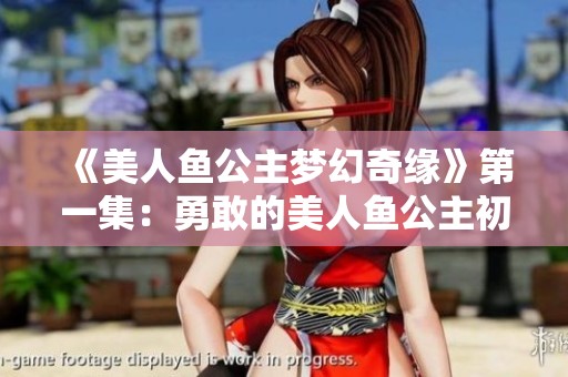 《美人鱼公主梦幻奇缘》第一集：勇敢的美人鱼公主初次亮相！