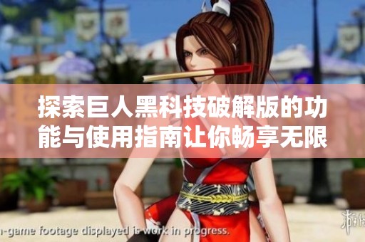 探索巨人黑科技破解版的功能与使用指南让你畅享无限乐趣
