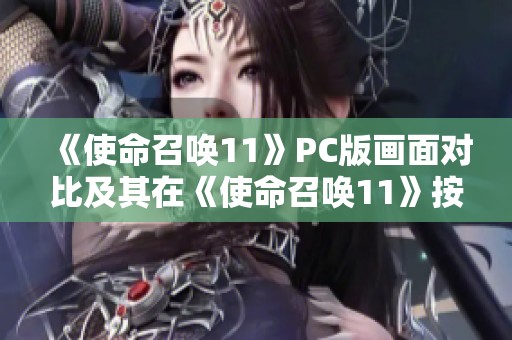 《使命召唤11》PC版画面对比及其在《使命召唤11》按4启动的辅助功能解析