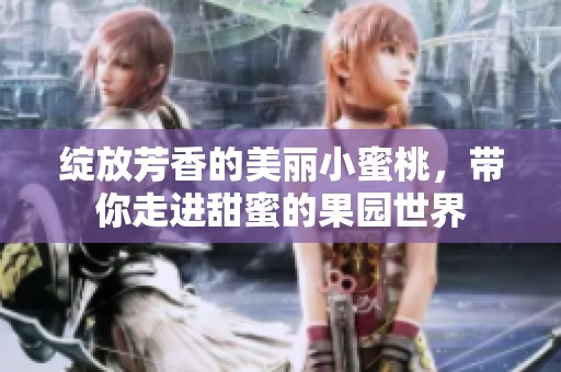 绽放芳香的美丽小蜜桃，带你走进甜蜜的果园世界