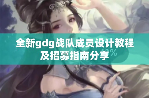 全新gdg战队成员设计教程及招募指南分享