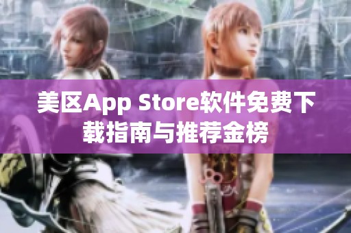 美区App Store软件免费下载指南与推荐金榜
