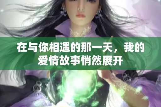 在与你相遇的那一天，我的爱情故事悄然展开