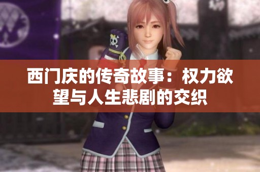 西门庆的传奇故事：权力欲望与人生悲剧的交织