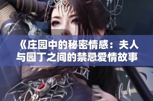 《庄园中的秘密情感：夫人与园丁之间的禁忌爱情故事》