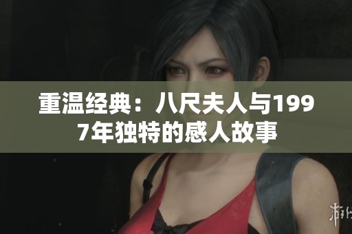 重温经典：八尺夫人与1997年独特的感人故事