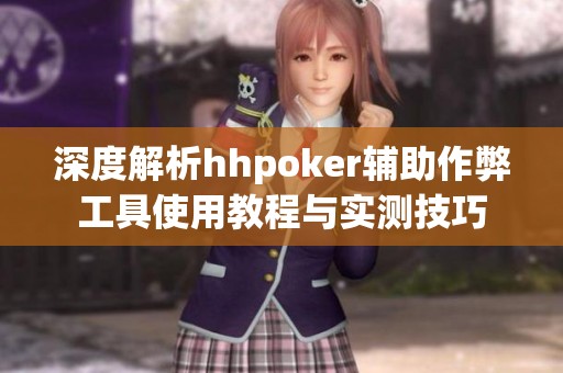 深度解析hhpoker辅助作弊工具使用教程与实测技巧