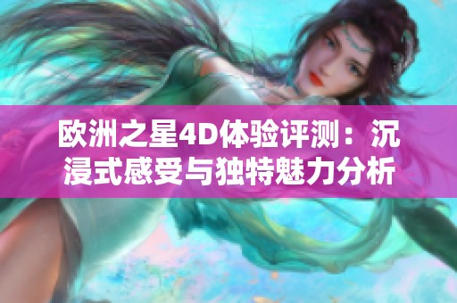 欧洲之星4D体验评测：沉浸式感受与独特魅力分析