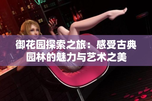 御花园探索之旅：感受古典园林的魅力与艺术之美